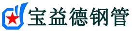 宝益德钢管嵊州分公司-嵊州声测管现货-嵊州本地资源现货